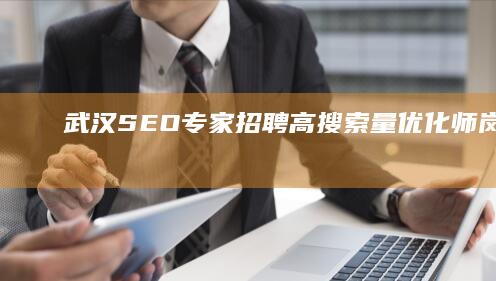 武汉SEO专家招聘：高搜索量优化师岗位信息